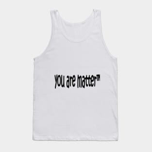 YOU ARE MATTER Tank Top